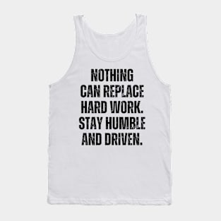 Inspirational and Motivational Quotes for Success - Nothing Can Replace Hard Work. Stay Humble and Driven Tank Top